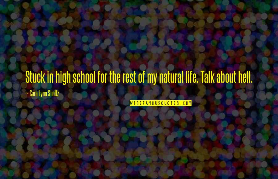Talk About Life Quotes By Cara Lynn Shultz: Stuck in high school for the rest of