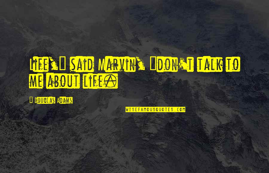 Talk About Life Quotes By Douglas Adams: Life," said Marvin, "don't talk to me about