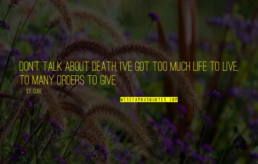 Talk About Life Quotes By Ice Cube: Don't talk about death, I've got too much