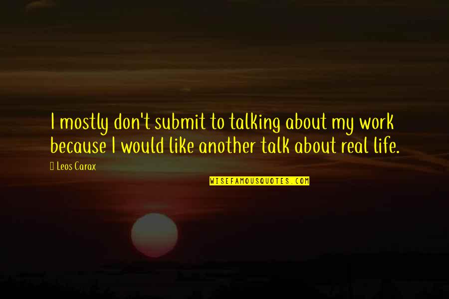 Talk About Life Quotes By Leos Carax: I mostly don't submit to talking about my