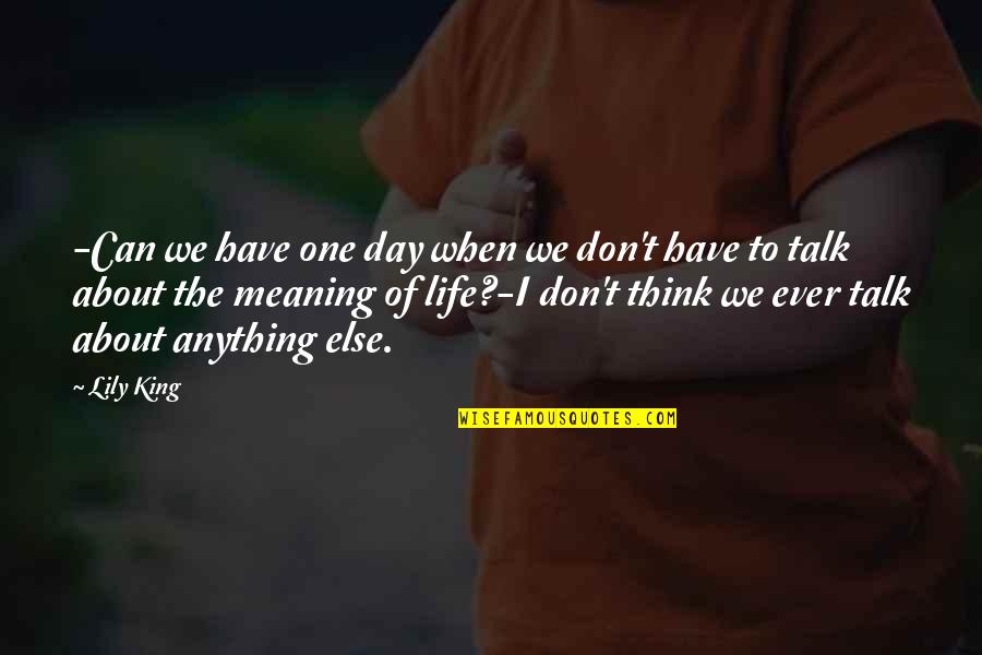 Talk About Life Quotes By Lily King: -Can we have one day when we don't