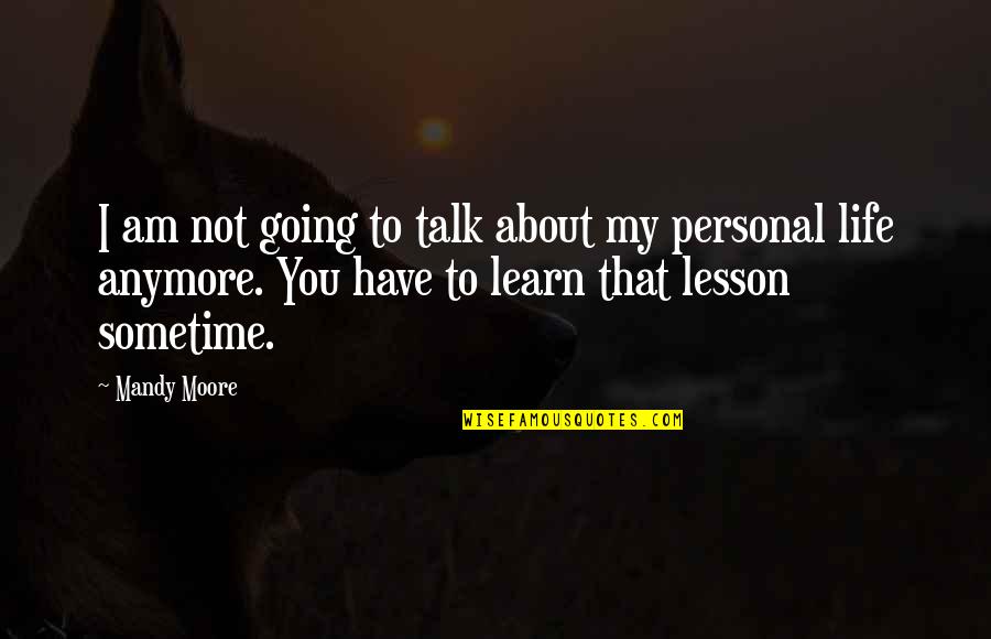 Talk About Life Quotes By Mandy Moore: I am not going to talk about my