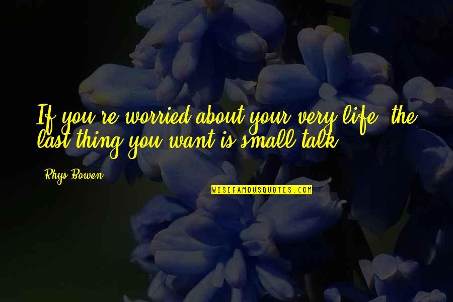 Talk About Life Quotes By Rhys Bowen: If you're worried about your very life, the