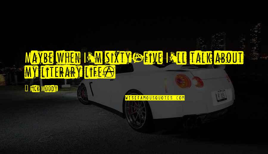 Talk About Life Quotes By Rick Moody: Maybe when I'm sixty-five I'll talk about my