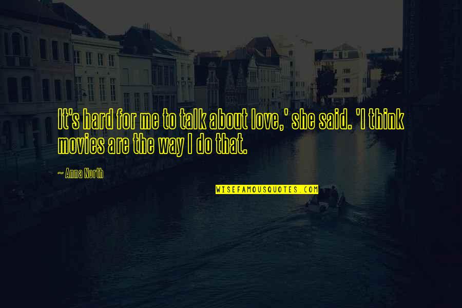 Talk About Love Quotes By Anna North: It's hard for me to talk about love,'