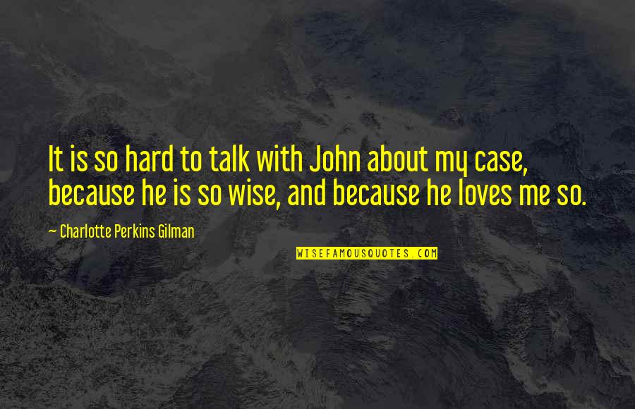 Talk About Love Quotes By Charlotte Perkins Gilman: It is so hard to talk with John
