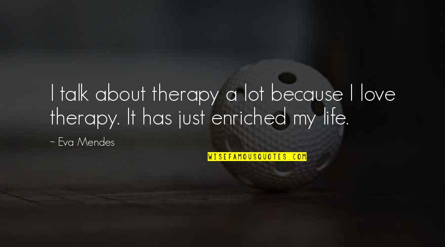 Talk About Love Quotes By Eva Mendes: I talk about therapy a lot because I