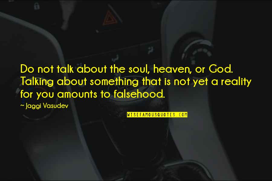 Talk About Love Quotes By Jaggi Vasudev: Do not talk about the soul, heaven, or