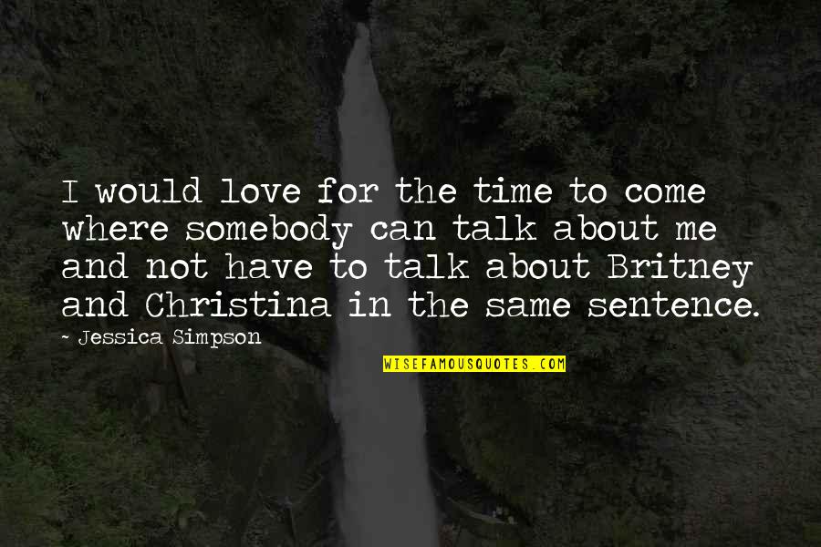 Talk About Love Quotes By Jessica Simpson: I would love for the time to come