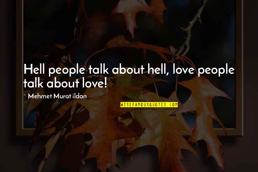 Talk About Love Quotes By Mehmet Murat Ildan: Hell people talk about hell, love people talk