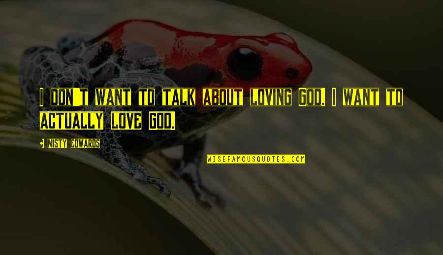 Talk About Love Quotes By Misty Edwards: I don't want to talk about loving God.