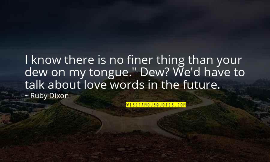 Talk About Love Quotes By Ruby Dixon: I know there is no finer thing than