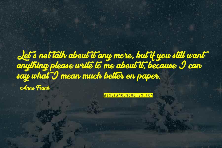 Talk About Me All You Want Quotes By Anne Frank: Let's not talk about it any more, but