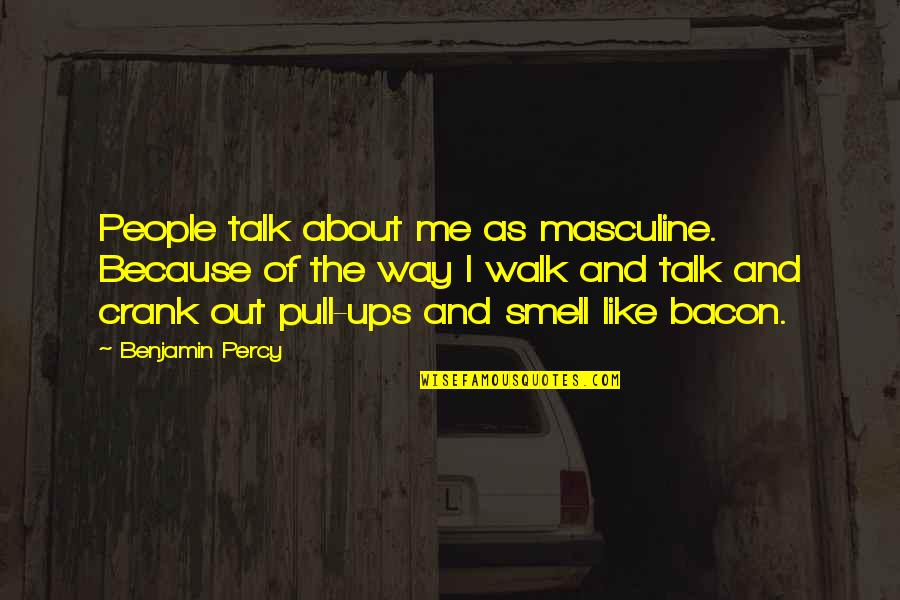 Talk About Me Quotes By Benjamin Percy: People talk about me as masculine. Because of