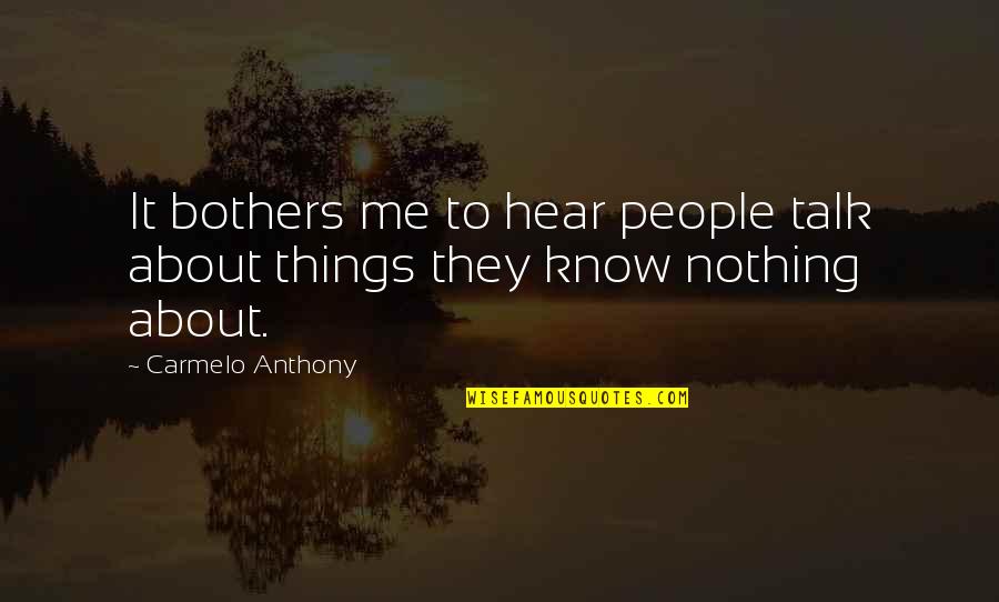 Talk About Me Quotes By Carmelo Anthony: It bothers me to hear people talk about