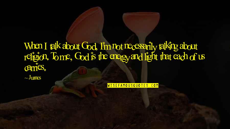 Talk About Me Quotes By Juanes: When I talk about God, I'm not necessarily