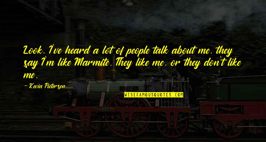 Talk About Me Quotes By Kevin Pietersen: Look, I've heard a lot of people talk