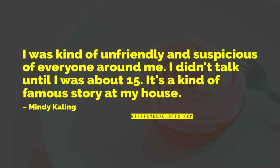 Talk About Me Quotes By Mindy Kaling: I was kind of unfriendly and suspicious of