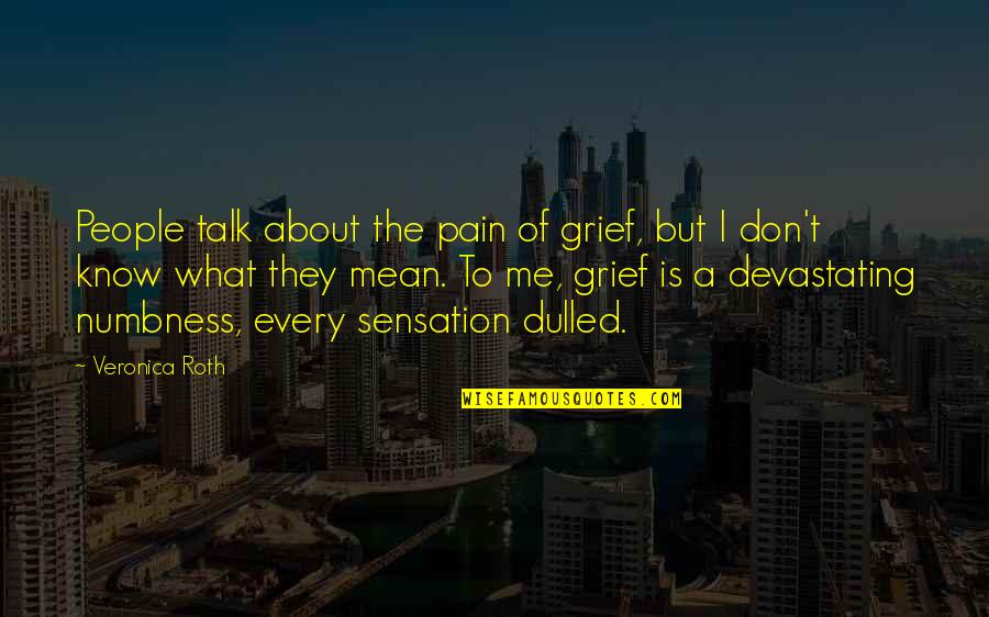 Talk About Me Quotes By Veronica Roth: People talk about the pain of grief, but