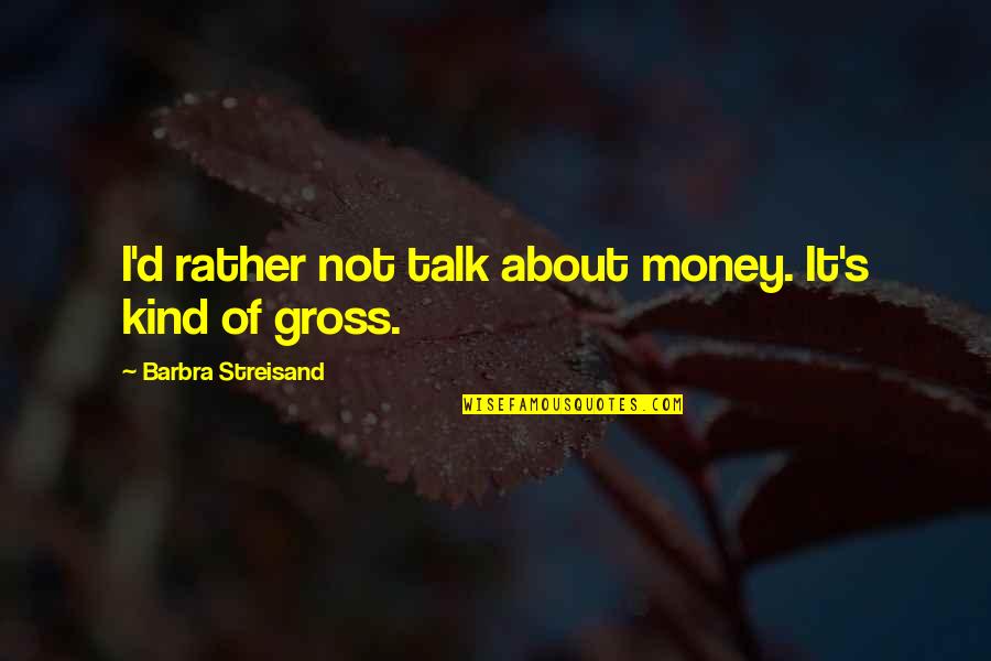 Talk About Money Quotes By Barbra Streisand: I'd rather not talk about money. It's kind Talk About Money Quotes By Barbra Streisand: I'd rather not talk about money. It's kind