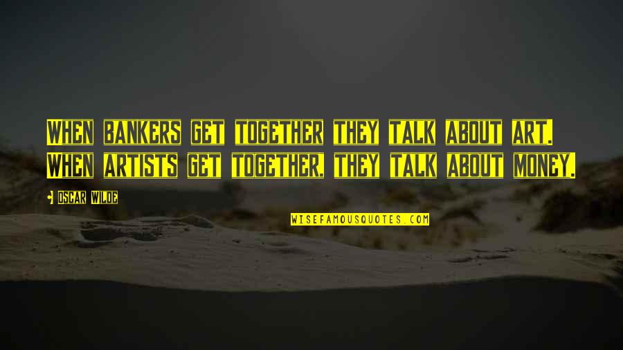 Talk About Money Quotes By Oscar Wilde: When bankers get together they talk about art. Talk About Money Quotes By Oscar Wilde: When bankers get together they talk about art.