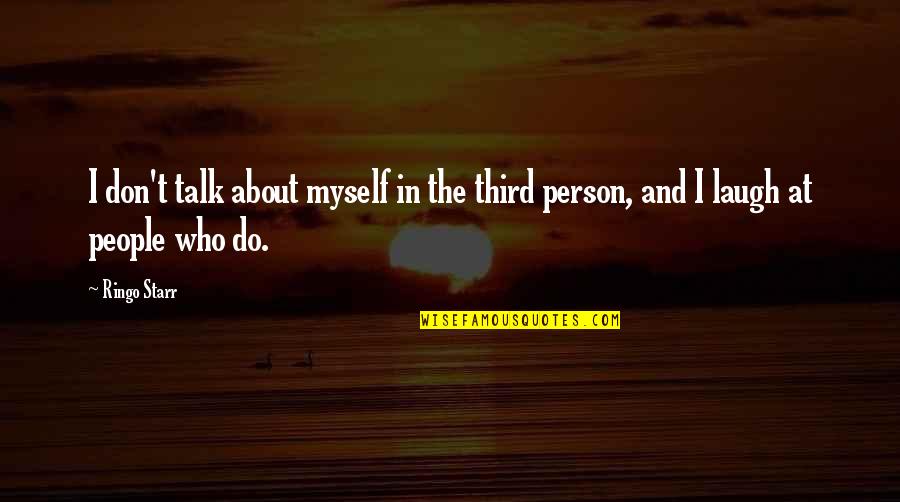 Talk About Quotes By Ringo Starr: I don't talk about myself in the third