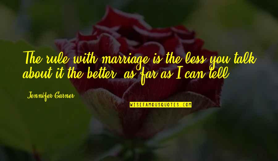 Talk About You Quotes By Jennifer Garner: The rule with marriage is the less you