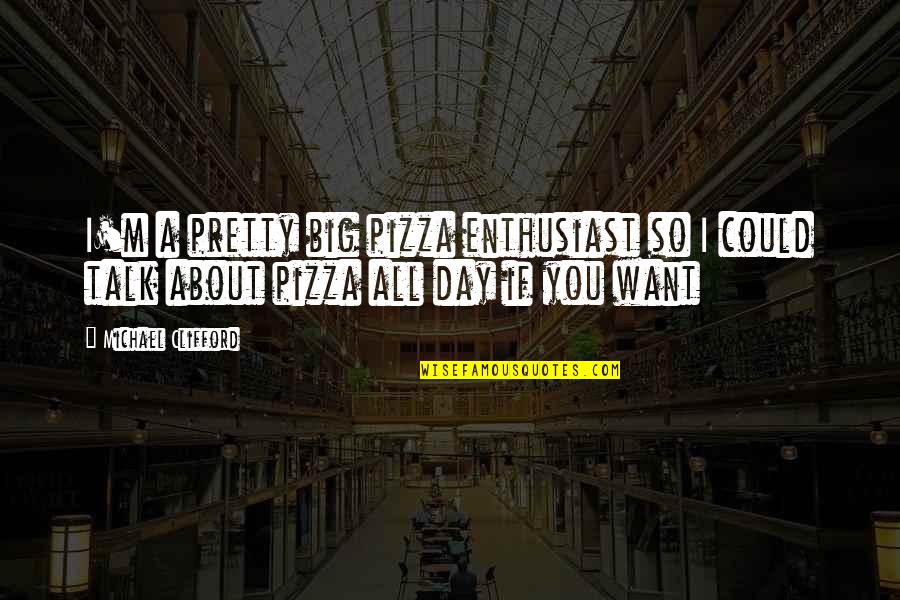 Talk About You Quotes By Michael Clifford: I'm a pretty big pizza enthusiast so I