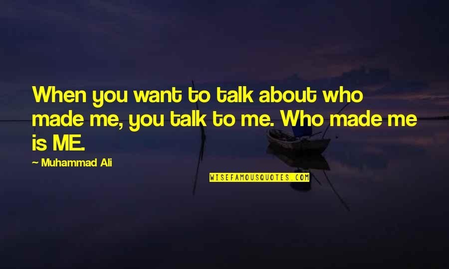 Talk About You Quotes By Muhammad Ali: When you want to talk about who made