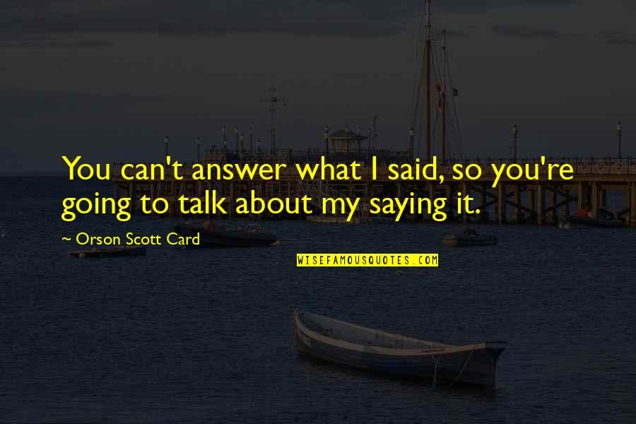 Talk About You Quotes By Orson Scott Card: You can't answer what I said, so you're