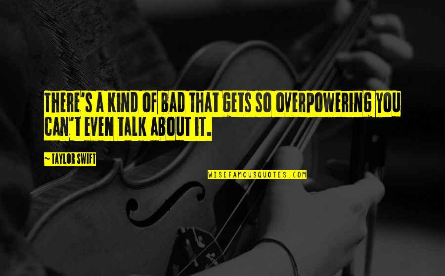 Talk About You Quotes By Taylor Swift: There's a kind of bad that gets so