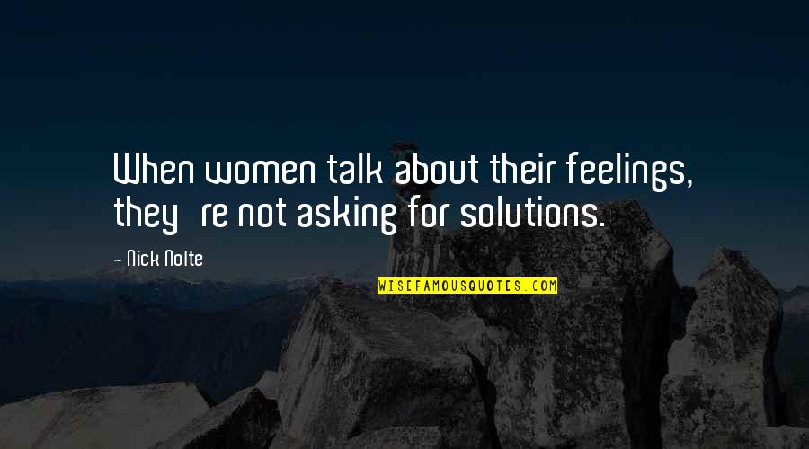 Talk About Your Feelings Quotes By Nick Nolte: When women talk about their feelings, they're not