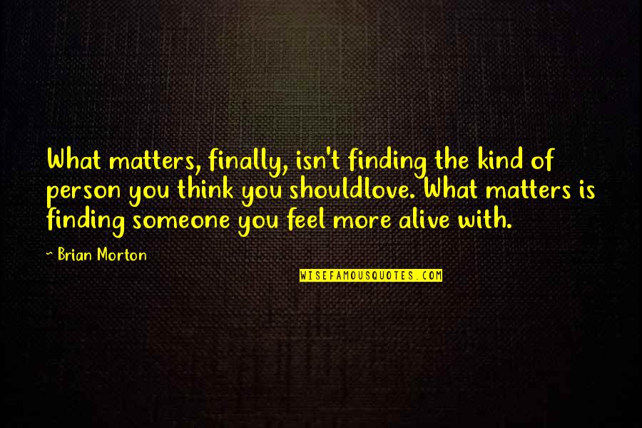 Talk Amen Christian Quotes By Brian Morton: What matters, finally, isn't finding the kind of