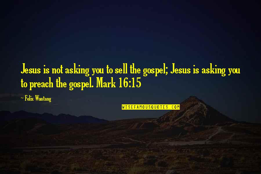 Talk Amen Quotes By Felix Wantang: Jesus is not asking you to sell the