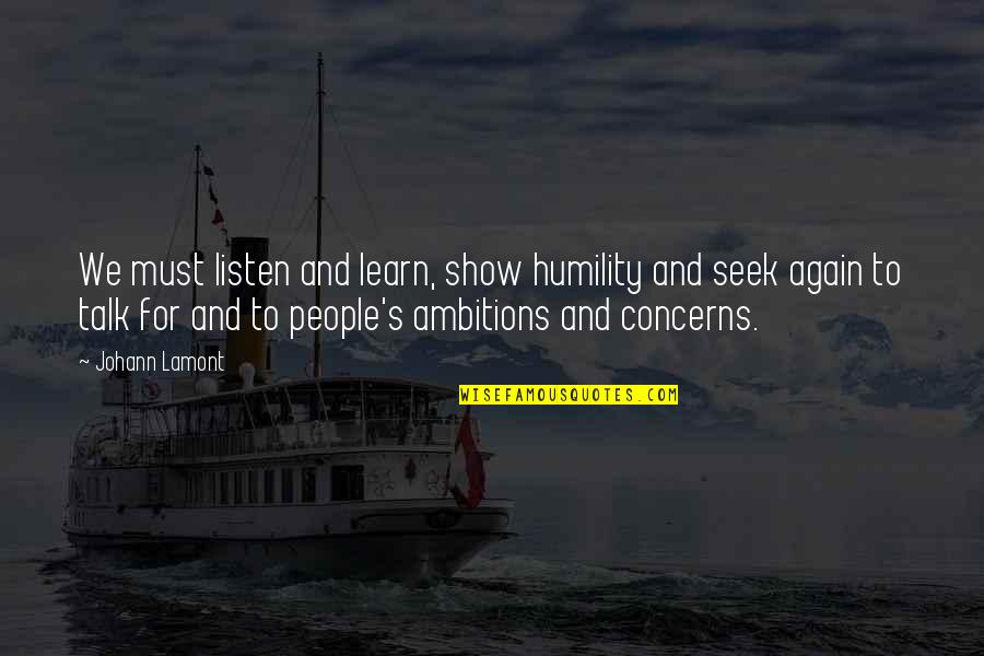 Talk And Listen Quotes By Johann Lamont: We must listen and learn, show humility and