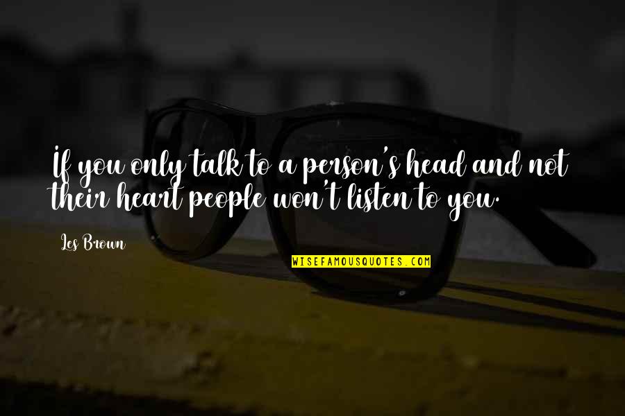 Talk And Listen Quotes By Les Brown: If you only talk to a person's head