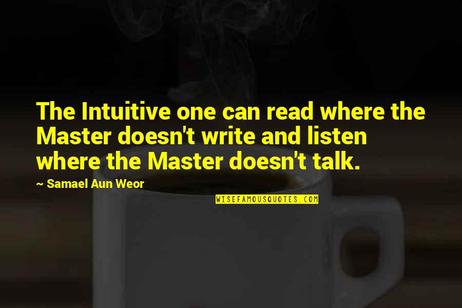 Talk And Listen Quotes By Samael Aun Weor: The Intuitive one can read where the Master