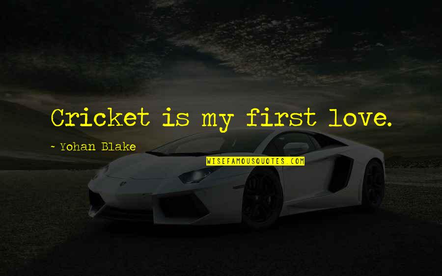Talk And Save Quotes By Yohan Blake: Cricket is my first love. Talk And Save Quotes By Yohan Blake: Cricket is my first love.