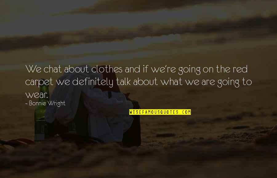 Talk And Talk Quotes By Bonnie Wright: We chat about clothes and if we're going