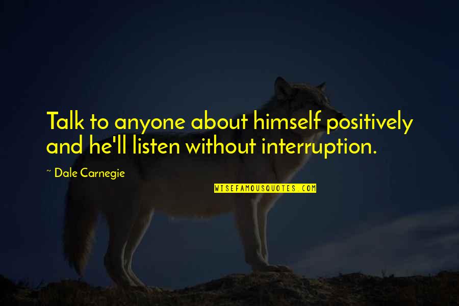 Talk And Talk Quotes By Dale Carnegie: Talk to anyone about himself positively and he'll