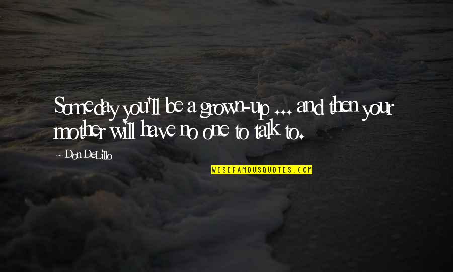 Talk And Talk Quotes By Don DeLillo: Someday you'll be a grown-up ... and then