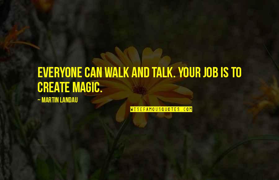 Talk And Talk Quotes By Martin Landau: Everyone can walk and talk. Your job is