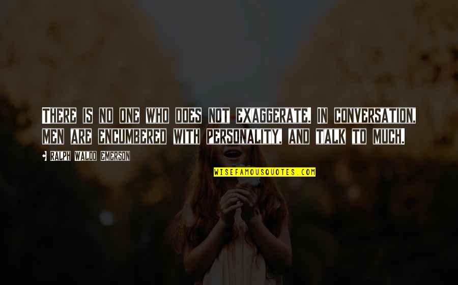 Talk And Talk Quotes By Ralph Waldo Emerson: There is no one who does not exaggerate.