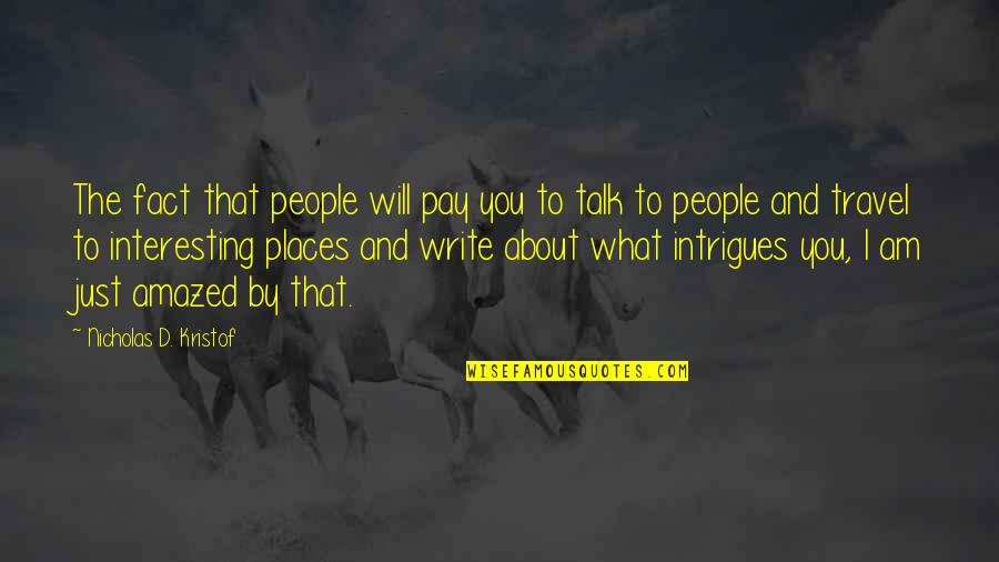 Talk And Write Quotes By Nicholas D. Kristof: The fact that people will pay you to Talk And Write Quotes By Nicholas D. Kristof: The fact that people will pay you to