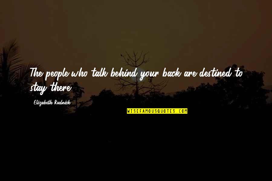 Talk Behind My Back Quotes By Elizabeth Rudnick: The people who talk behind your back are