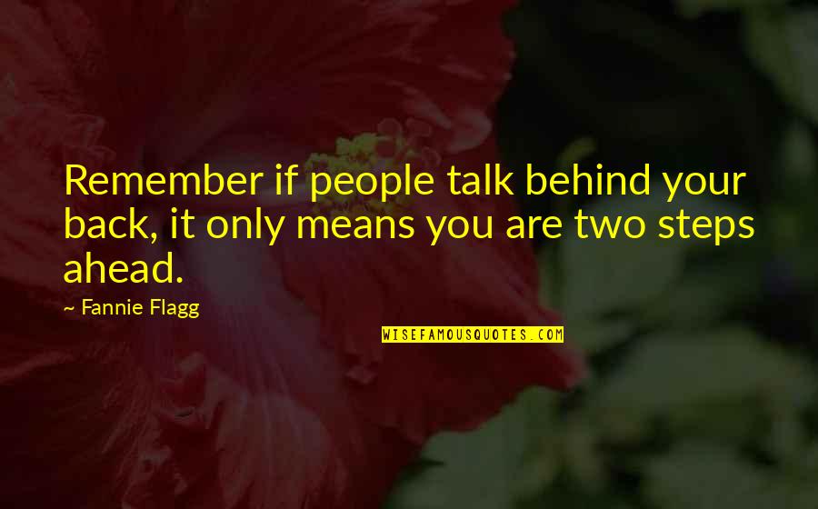 Talk Behind My Back Quotes By Fannie Flagg: Remember if people talk behind your back, it