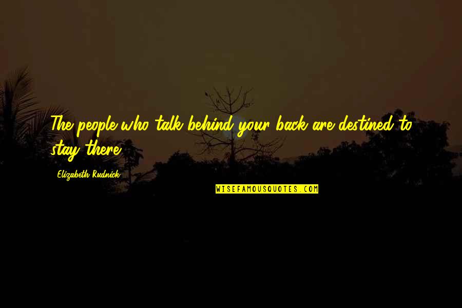 Talk Behind You Quotes By Elizabeth Rudnick: The people who talk behind your back are