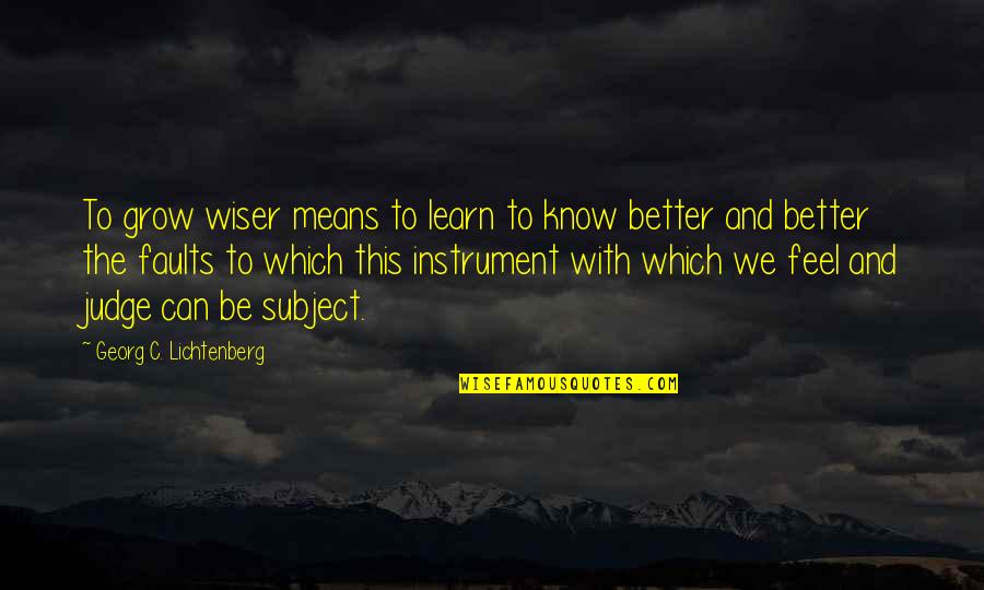 Talk Behind You Quotes By Georg C. Lichtenberg: To grow wiser means to learn to know