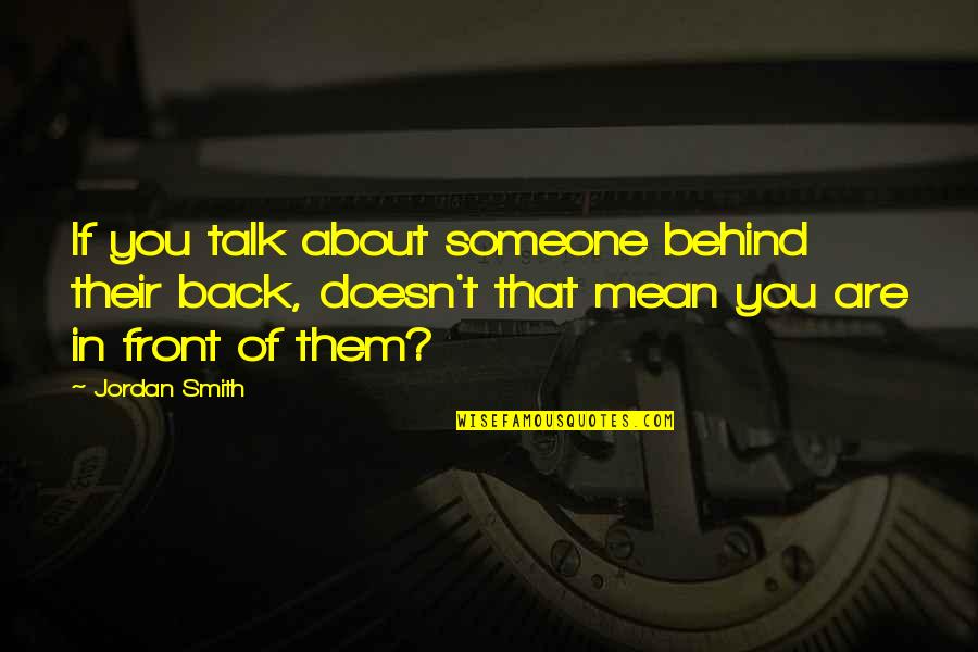 Talk Behind You Quotes By Jordan Smith: If you talk about someone behind their back,