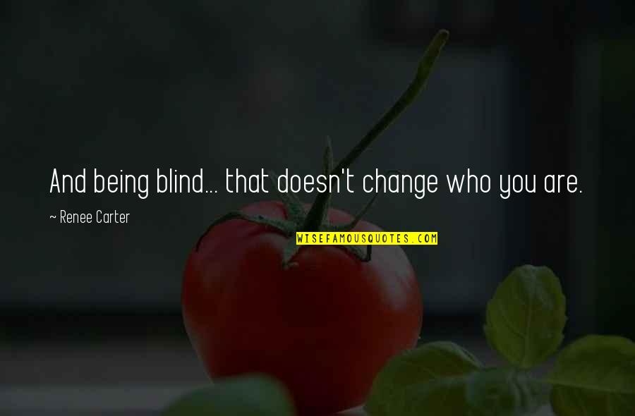 Talk Behind Your Back Quotes By Renee Carter: And being blind... that doesn't change who you